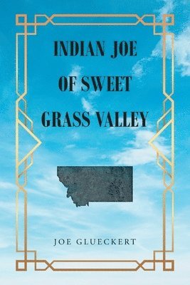 Indian Joe of Sweet Grass Valley 1