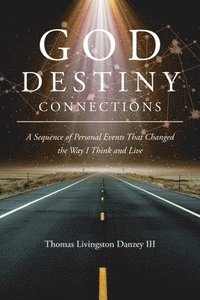 bokomslag God Destiny Connections: A Sequence of Personal Events That Changed the Way I Think and Live