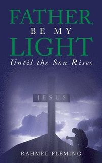 bokomslag Father, Be My Light Until the Son Rises