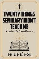 bokomslag Twenty Things Seminary Didn't Teach Me: A Handbook for Practical Pastoring