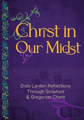 bokomslag Christ in Our Midst: Daily Lenten Reflections Through Scripture and Gregorian Chant