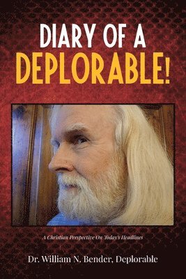 Deplorable William Bender, Dr. William  N. Bender, Deplorable, Deplorable William N. Bender - Diary Of A Deplorable!, Häftad