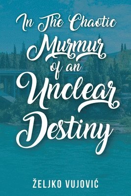 In The Chaotic Murmur of an Unclear Destiny