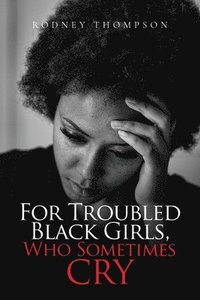 bokomslag For Troubled Black Girls, Who Sometimes Cry