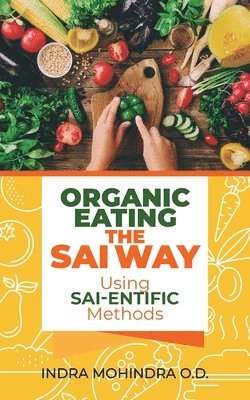 bokomslag Organic Eating the Sai Way Using Sai-Entific Methods