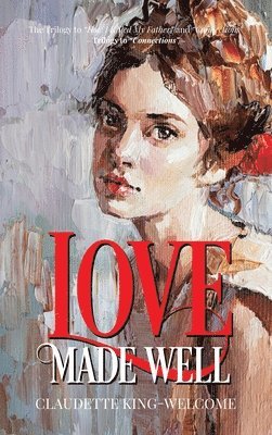 Claudette King-Welcome - Love Made Well-The Trilogy to "How I Killed My Father" and "Connections", Inbunden