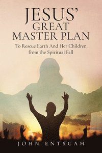 bokomslag Jesus's Great Master Plan to Rescues Earth and Her Children from the Spiritual Fall