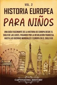 bokomslag Historia europea para niños Vol. 2: Una guía fascinante de la historia de Europa desde el Siglo de las Luces, pasando por la Revolución francesa, hast