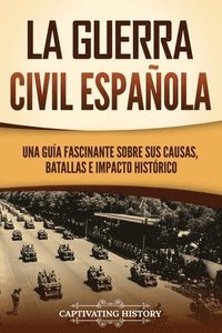 bokomslag La guerra civil española: Una guía fascinante sobre sus causas, batallas e impacto histórico
