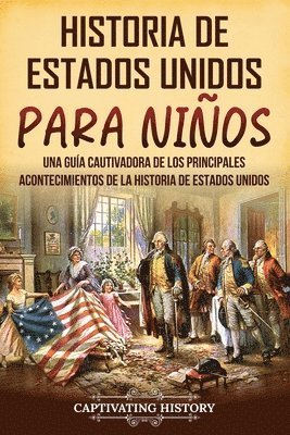 bokomslag Historia de Estados Unidos para niños: Una guía cautivadora de los principales acontecimientos de la historia de Estados Unidos