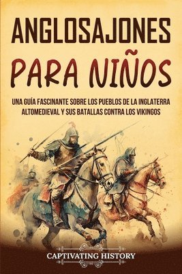 bokomslag Anglosajones para niños: Una guía fascinante sobre los pueblos de la Inglaterra altomedieval y sus batallas contra los vikingos