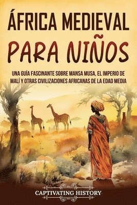 bokomslag África Medieval para Niños: Una guía fascinante sobre Mansa Musa, el Imperio de Malí y otras civilizaciones africanas de la Edad Media