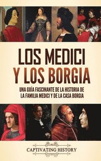 bokomslag Los Medici y los Borgia: Una guía fascinante de la historia de la familia Medici y de la casa Borgia