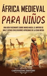 bokomslag África Medieval para Niños: Una guía fascinante sobre Mansa Musa, el Imperio de Malí y otras civilizaciones africanas de la Edad Media