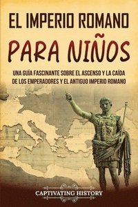 bokomslag El Imperio romano para niños: Una guía fascinante sobre el ascenso y la caída de los emperadores y el antiguo Imperio romano