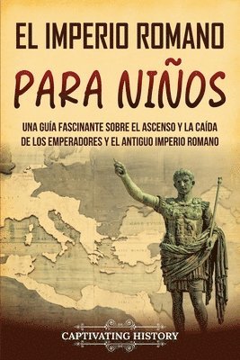 El Imperio romano para niños: Una guía fascinante sobre el ascenso y la caída de los emperadores y el antiguo Imperio romano 1