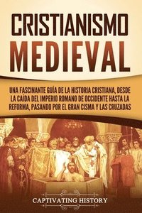 bokomslag Cristianismo medieval: Una fascinante guía de la historia cristiana, desde la caída del Imperio romano de Occidente hasta la Reforma, pasando