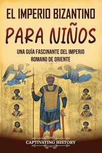 bokomslag El Imperio bizantino para niños: Una guía fascinante del Imperio romano de Oriente