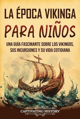 bokomslag La época vikinga para niños: Una guía fascinante sobre los vikingos, sus incursiones y su vida cotidiana