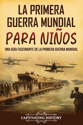 La Primera Guerra Mundial para Niños: Una guía fascinante de la Primera Guerra Mundial 1