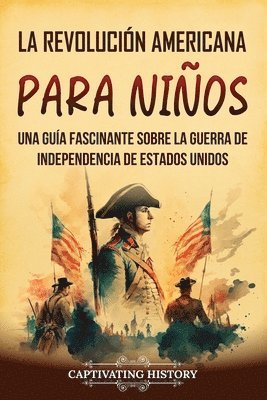 La Revolución americana para niños: Una guía fascinante sobre la guerra de Independencia de Estados Unidos 1