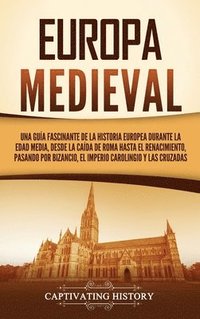 bokomslag Europa medieval: Una guía fascinante de la historia europea durante la Edad Media, desde la caída de Roma hasta el Renacimiento, pasando por Bizancio,