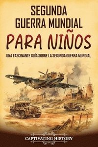 bokomslag Segunda Guerra Mundial para niños: Una fascinante guía sobre la Segunda Guerra Mundial