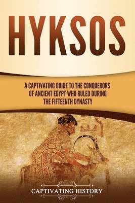 Captivating History - Hyksos: A Captivating Guide to the Conquerors of Ancient Egypt Who Ruled during the Fifteenth Dynasty, Häftad