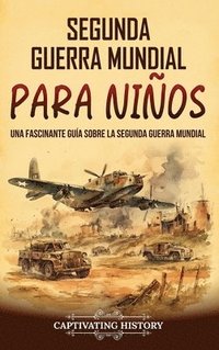 bokomslag Segunda Guerra Mundial para niños: Una fascinante guía sobre la Segunda Guerra Mundial