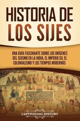 Historia de los sijes: Una guía fascinante sobre los orígenes del sijismo en la India, el Imperio sij, el colonialismo y los tiempos modernos 1