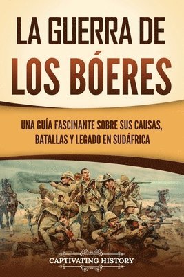 bokomslag La guerra de los bóeres: Una guía fascinante sobre sus causas, batallas y legado en Sudáfrica