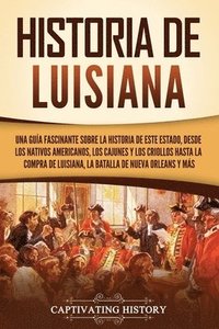 bokomslag Historia de Luisiana: Una guía fascinante sobre la historia de este estado, desde los nativos americanos, los cajunes y los criollos hasta l