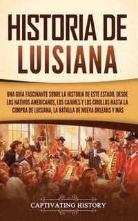 bokomslag Historia de Luisiana: Una guía fascinante sobre la historia de este estado, desde los nativos americanos, los cajunes y los criollos hasta l