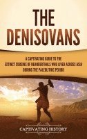 bokomslag The Denisovans: A Captivating Guide to the Extinct Cousins of Neanderthals Who Lived Across Asia during the Paleolithic Period