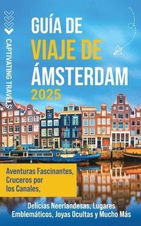 bokomslag Guía de viaje de Ámsterdam: Aventuras fascinantes, cruceros por los canales, delicias neerlandesas, lugares emblemáticos, joyas ocultas y mucho má