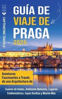 bokomslag Guía de viaje de Praga: Aventuras fascinantes a través de una arquitectura de cuento de hadas, ambiente bohemio, lugares emblemáticos, joyas ocultas y
