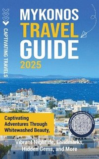 bokomslag Mykonos Travel Guide: Captivating Adventures through Whitewashed Beauty, Vibrant Nightlife, Landmarks, Hidden Gems, and More