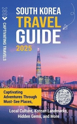 bokomslag South Korea Travel Guide: Captivating Adventures through Must-See Places, Local Culture, Korean Landmarks, Hidden Gems, and More