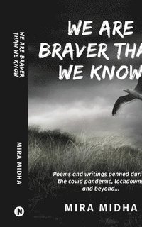 bokomslag We Are Braver Than We Know: Poems and writings penned during the covid pandemic, lockdowns and beyond...