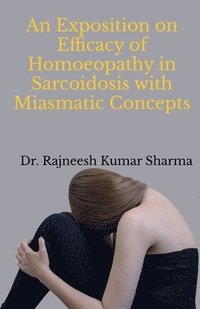 bokomslag An Exposition on Efficacy of Homoeopathy in Sarcoidosis with Miasmatic Concepts