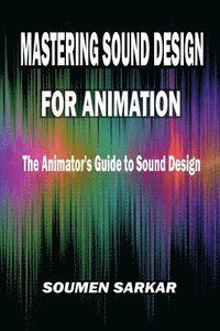 bokomslag Mastering Sound Design for Animation