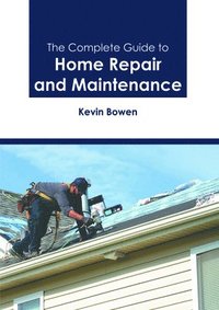 bokomslag The Complete Guide to Home Repair and Maintenance