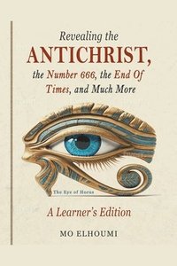 bokomslag Revealing the Antichrist, the Number 666, the End Of Times, and Much More