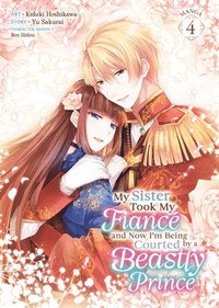 bokomslag My Sister Took My Fiancé and Now I'm Being Courted by a Beastly Prince (Manga) Vol. 4