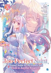 bokomslag The Too-Perfect Saint: Tossed Aside by My Fiancé and Sold to Another Kingdom (Manga) Vol. 3