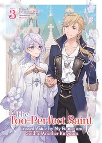 bokomslag The Too-Perfect Saint: Tossed Aside by My Fiancé and Sold to Another Kingdom (Light Novel) Vol. 3