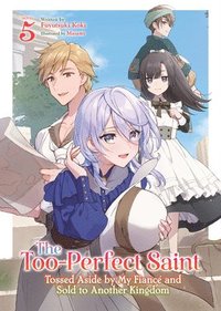 bokomslag The Too-Perfect Saint: Tossed Aside by My Fiancé and Sold to Another Kingdom (Light Novel) Vol. 5