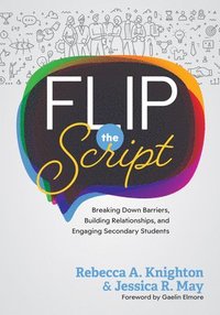 bokomslag Flip the Script: Breaking Down Barriers, Building Relationships, and Engaging Secondary Students (Impactful and Transformative Relationships with Seco