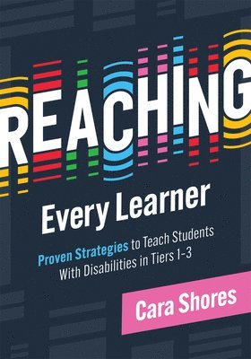 Cara Shores - Reaching Every Learner: Proven Strategies to Teach Students with Disabilities in Tiers 1-3 (a Three-Tiered Framework for Supporting Students with Disa, Häftad