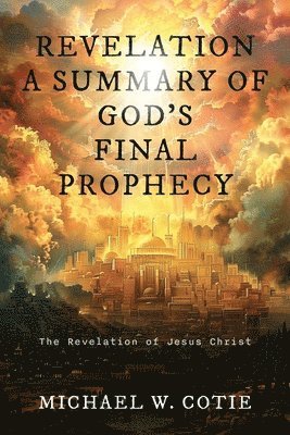 Revelation a Summary of God's Final Prophecy